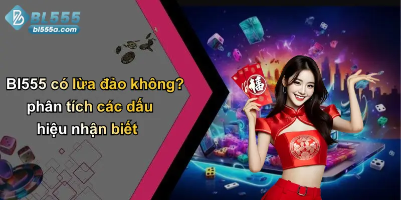 Bl555 có lừa đảo không? phân tích các dấu hiệu nhận biết