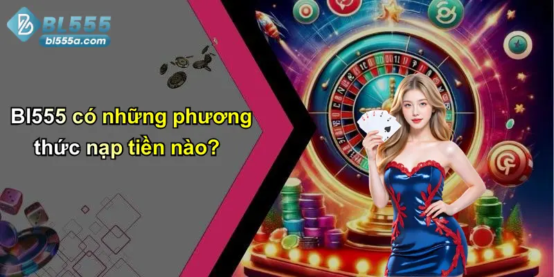 Bl555 có những phương thức nạp tiền nào?