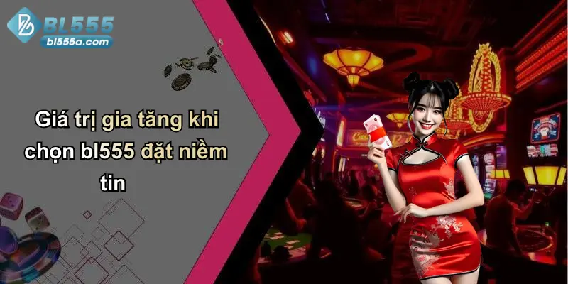 Giá trị gia tăng khi chọn bl555 đặt niềm tin