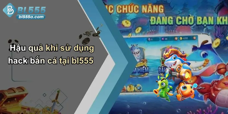Hậu quả khi sử dụng hack bắn cá tại bl555