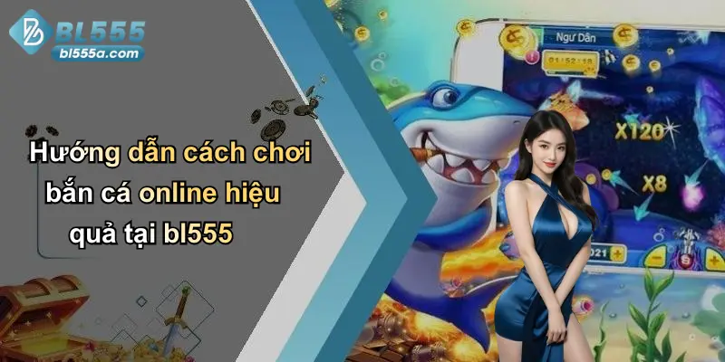 Hướng dẫn cách chơi bắn cá online hiệu quả tại bl555