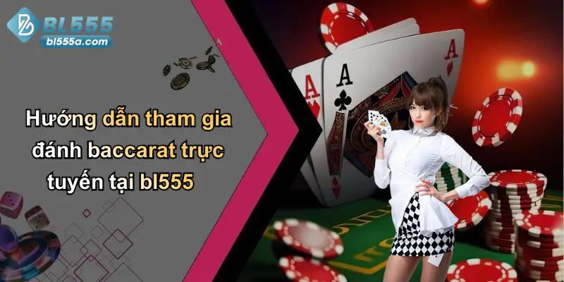 Hướng dẫn tham gia đánh baccarat trực tuyến tại bl555