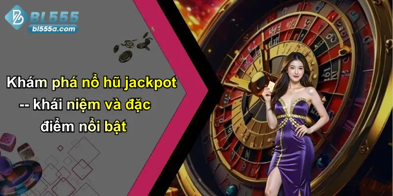 Khám phá nổ hũ jackpot – khái niệm và đặc điểm nổi bật