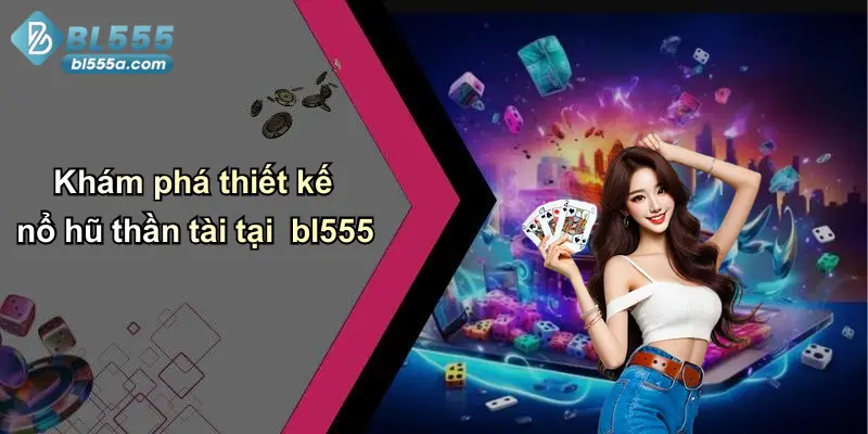 Khám phá thiết kế nổ hũ thần tài tại bl555