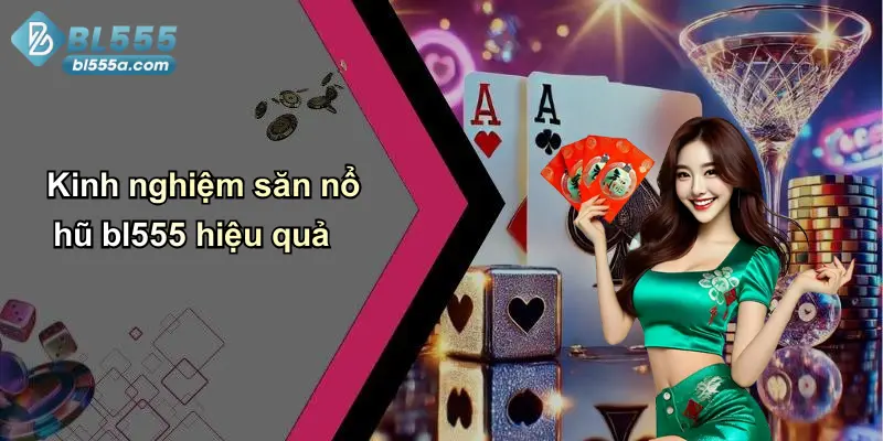 Kinh nghiệm săn nổ hũ bl555 hiệu quả