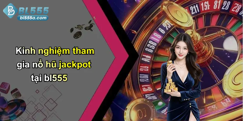 Kinh nghiệm tham gia nổ hũ jackpot tại bl555