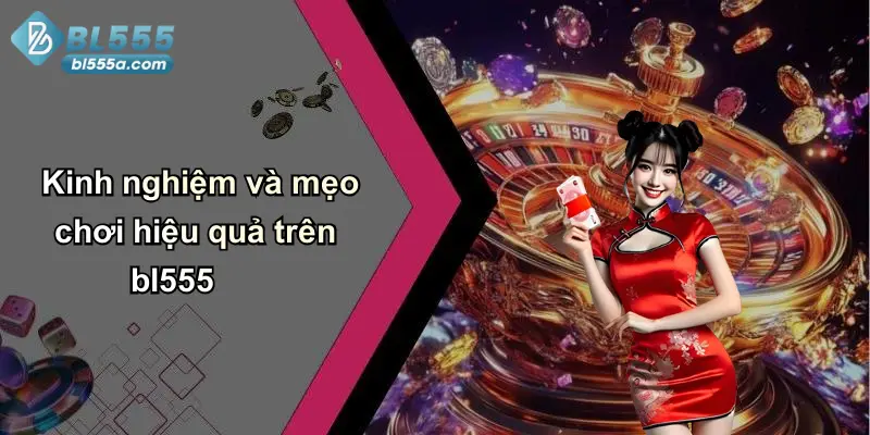 Kinh nghiệm và mẹo chơi hiệu quả trên bl555