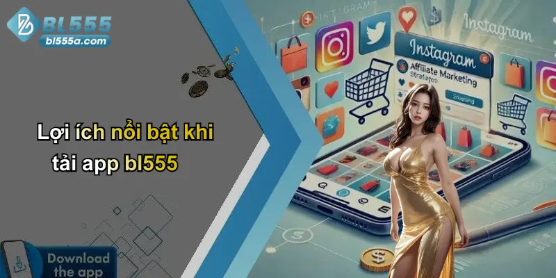 Lợi ích nổi bật khi tải app bl555