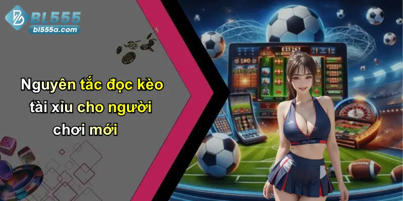 Nguyên tắc đọc kèo tài xỉu cho người chơi mới