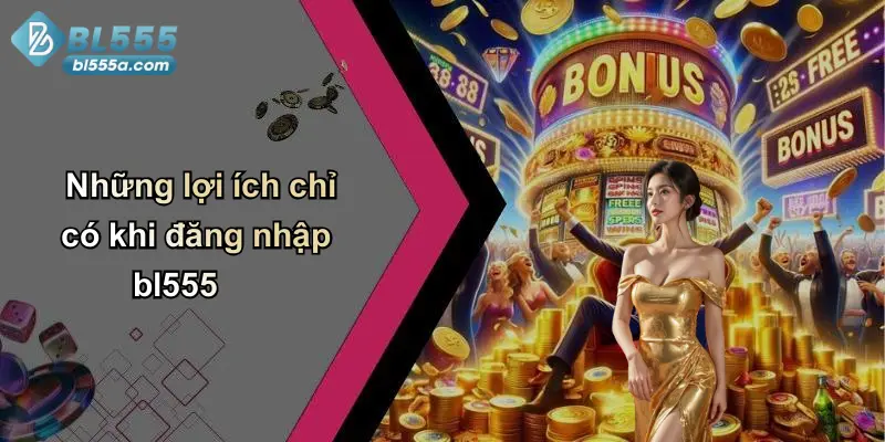 Những lợi ích chỉ có khi đăng nhập bl555