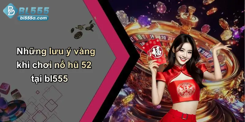 Những lưu ý vàng khi chơi nổ hũ 52 tại bl555
