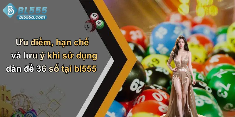 Ưu điểm, hạn chế và lưu ý khi sử dụng dàn đề 36 số tại bl555