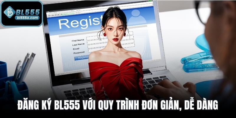 Đăng ký BL555 với quy trình đơn giản, dễ dàng