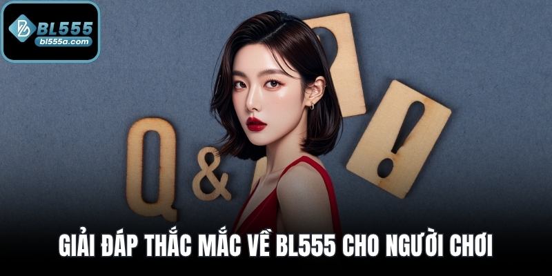 Giải đáp thắc mắc về BL555 cho người chơi
