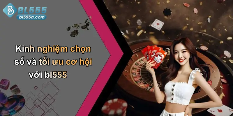 Kinh nghiệm chọn số và tối ưu cơ hội với bl555