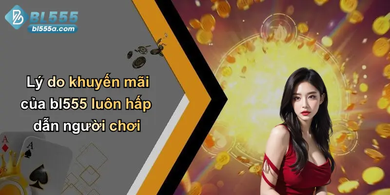 Lý do khuyến mãi của bl555 luôn hấp dẫn người chơi